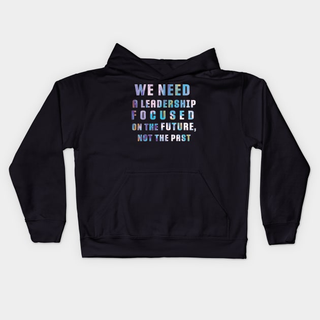 "We need a leadership focused on the future not the past" Powerful Quotes Kids Hoodie by Apollo no.64